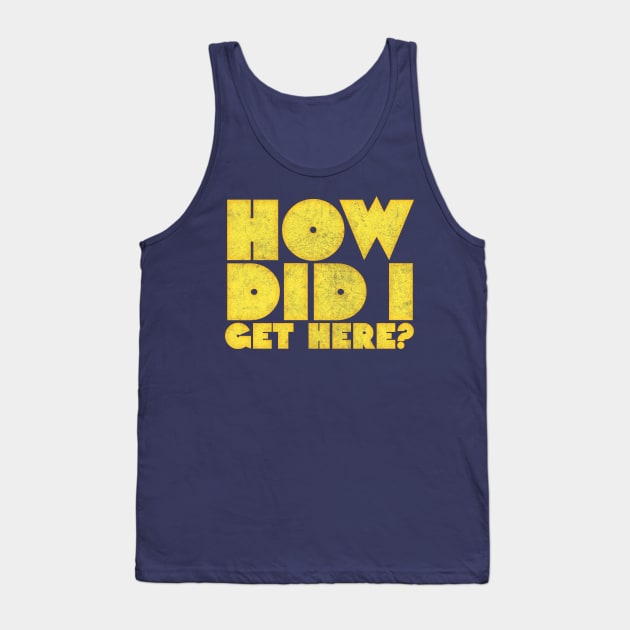 How Did I Get Here? \/\/\ Retro Typography Design Tank Top by DankFutura